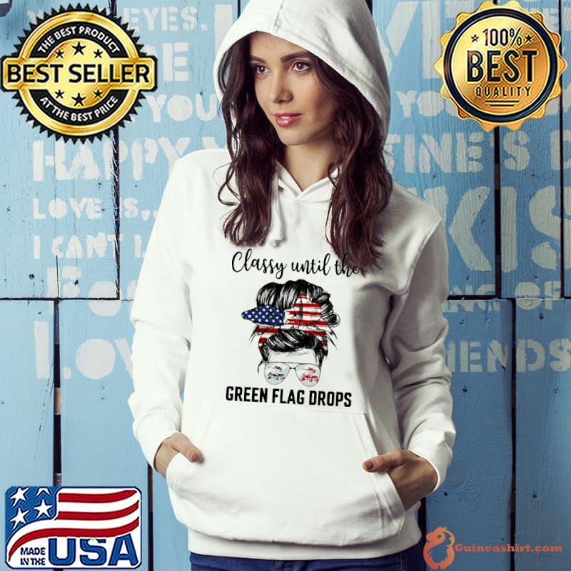 Classy Until The Tree Green Flag Drops Shirt
