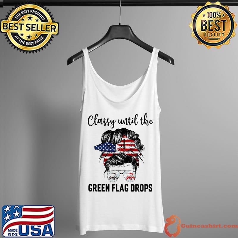 Classy Until The Tree Green Flag Drops Shirt Tank Top
