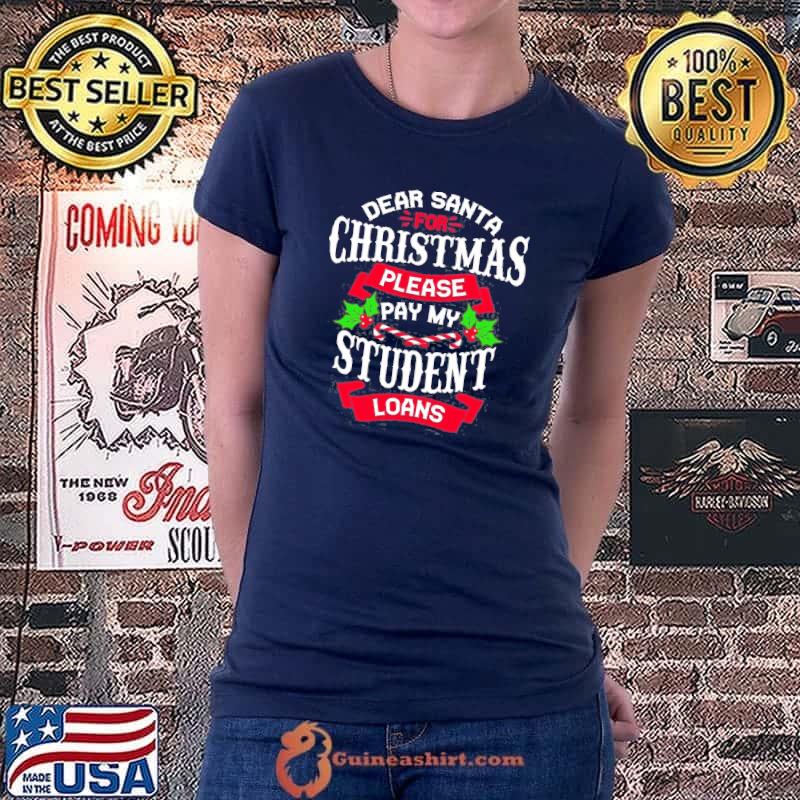 Dear Santa For Christmas Please Pay My Student Loans Shirt Ladiestee