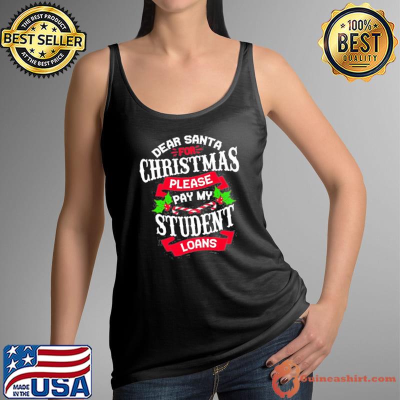 Dear Santa For Christmas Please Pay My Student Loans Shirt Tank Top