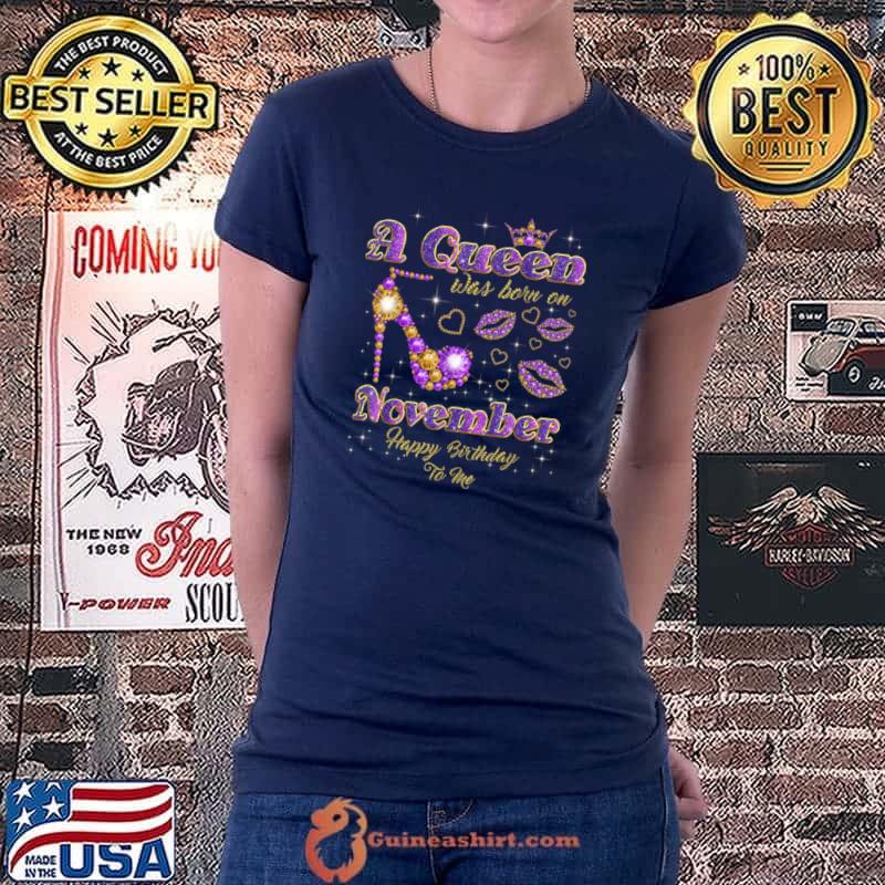 Funny A Queen Was Born in November Happy Birthday To Me high heel T Shirt