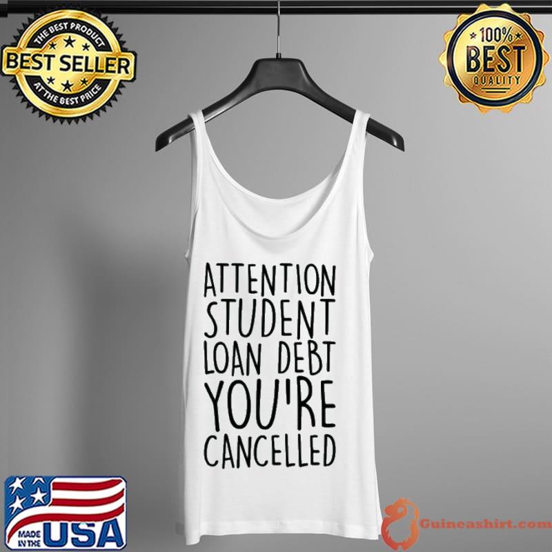 Funny Attention Student Loan Debt You'Re Cancelled Shirt Tank Top