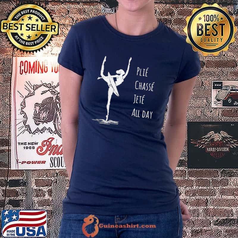 Funny Ballet Plie Chasse Jete All Day Dancing Ballerina Girl Shirt