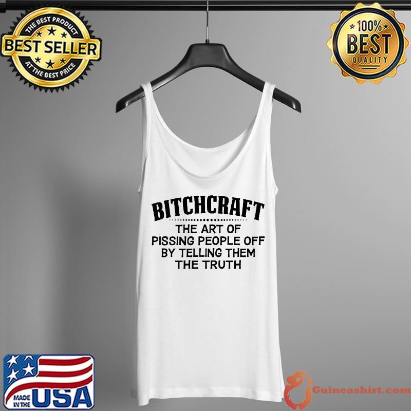 Funny Bitchcraft the art of pissing people off by telling them the truth Tank Top