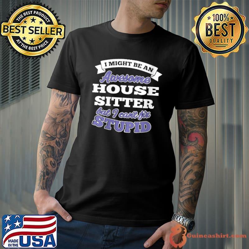 Funny I might be an Awesome House Sitter T-shirt