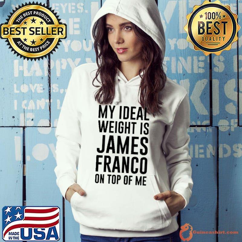 Funny My Ideal Weight Is James Franco On Top Of Me Shirt