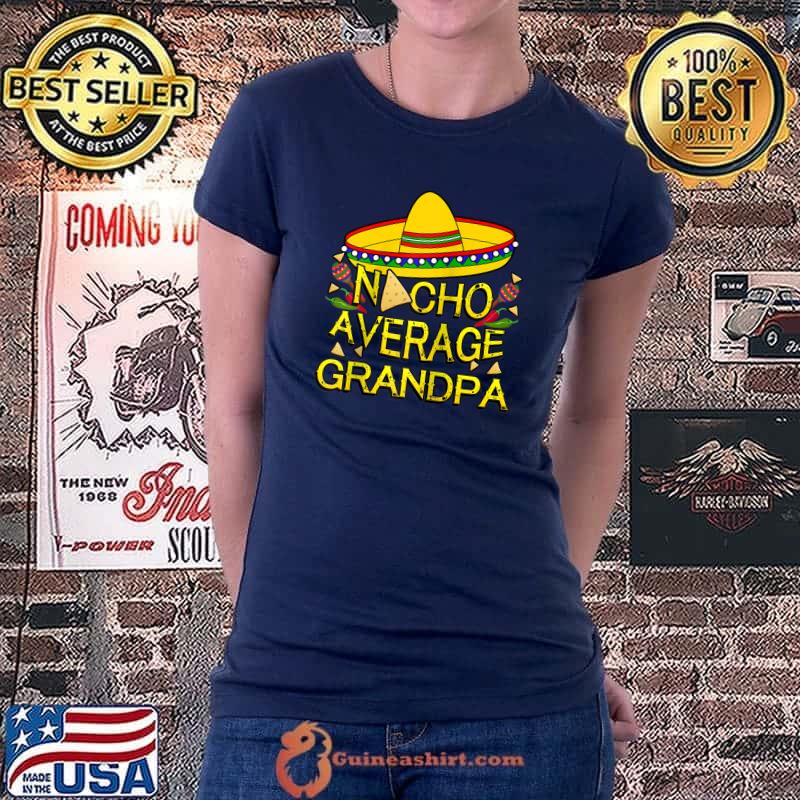 Funny Nacho Average Grandpa Matching Family Funny Cinco De Mayo T- Ladiestee