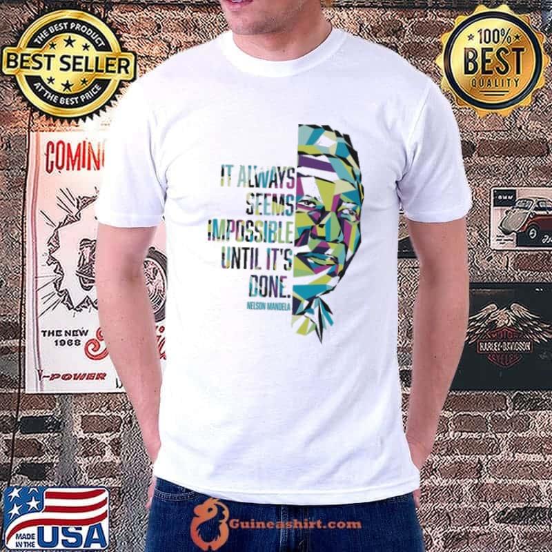 Funny Nelson Mandela It Always Seems Impossible Until It Is Done Shirt Unisex
