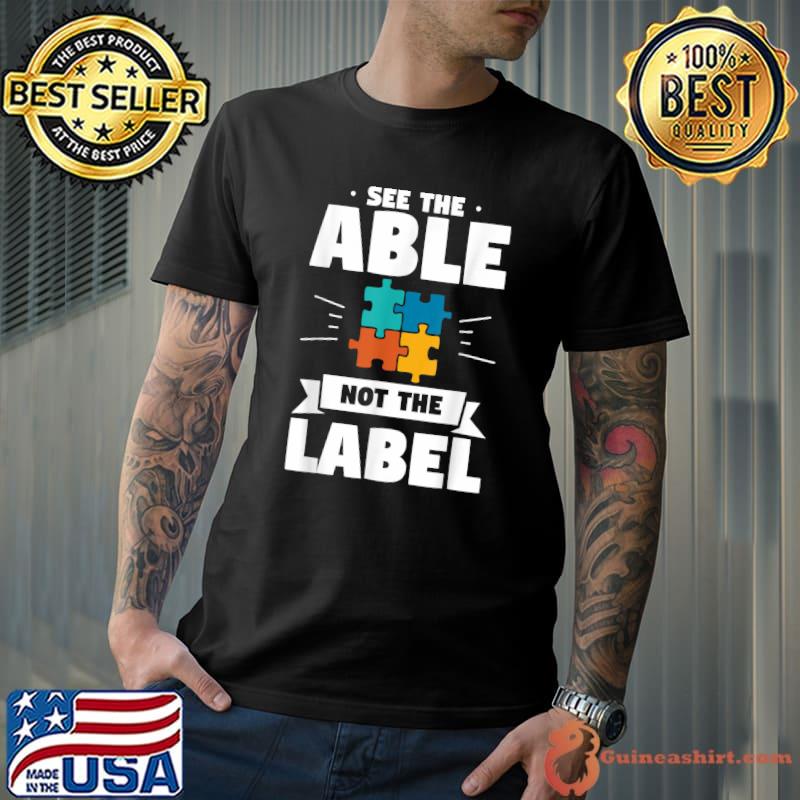 Funny See The Able Not The Label Autistic Autism Awareness T-Shirt