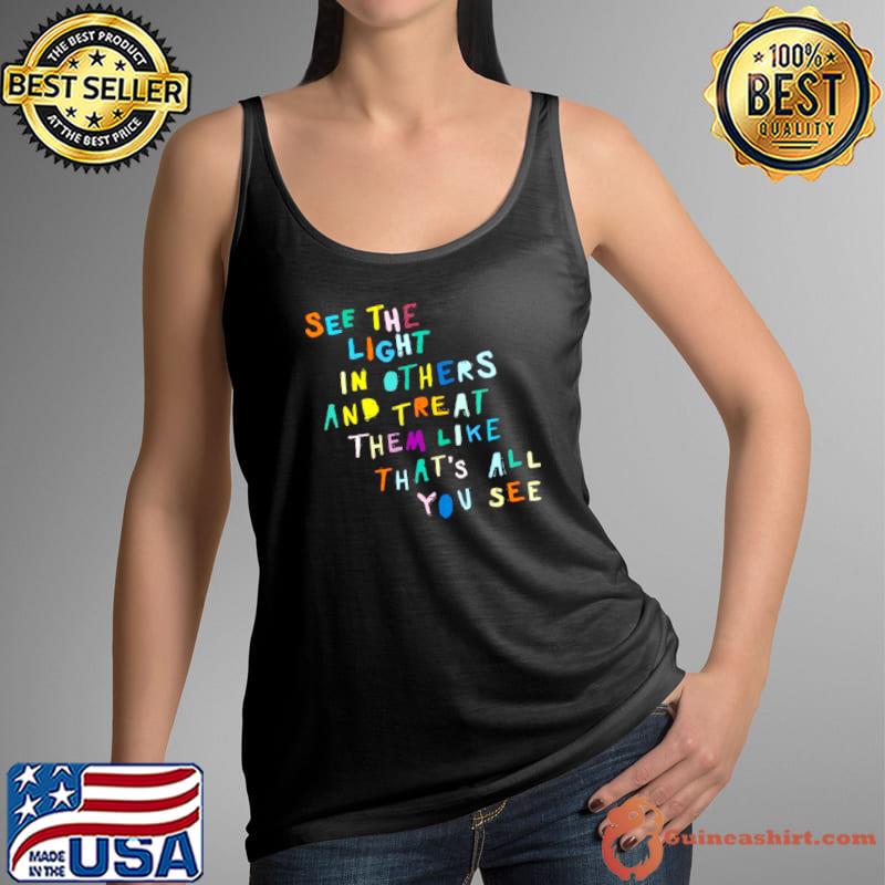 Funny See the light in others and treat them like thats all you see Tank Top