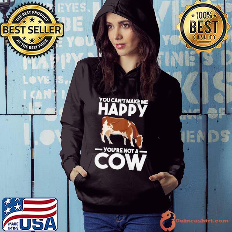 Funny You can't make me happy yo're not a cow cows Hoodie