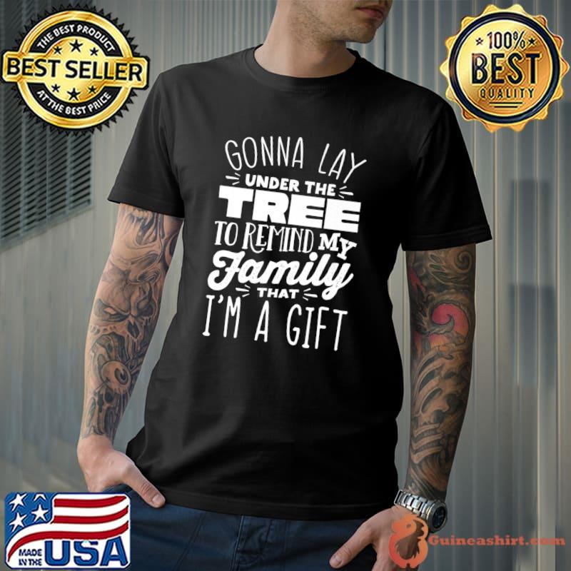 Gonna Go Lay Under Tree to Remind My Family That I'm a Gift Premium T-Shirt
