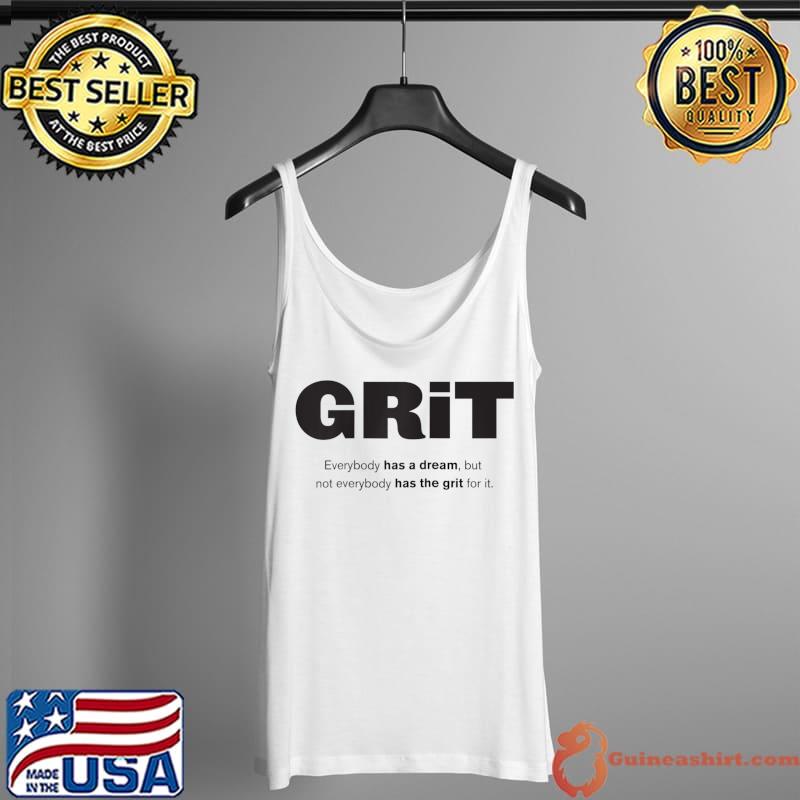 Grit everybody has a dream big T- Tank Top