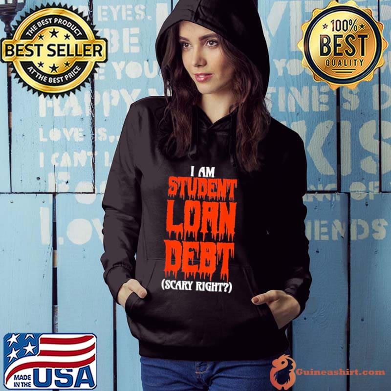 I Am Student Loan Debt Scary Right Shirt
