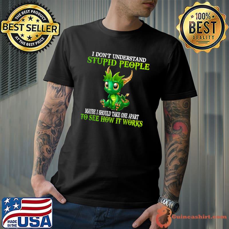 I Don't Understand Stupid People Cute Dragons Lover Gift T-Shirt