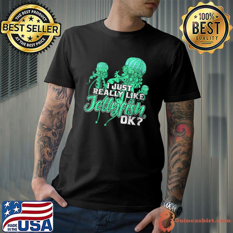 I Just Really Like Jellyfish Ok Jellyfish T-shirt