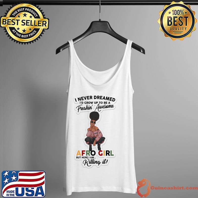 I Never Dreamed Be A Freakin Awesome Afro Girl But Here I Am Killing It Vintage Shirt Tank Top