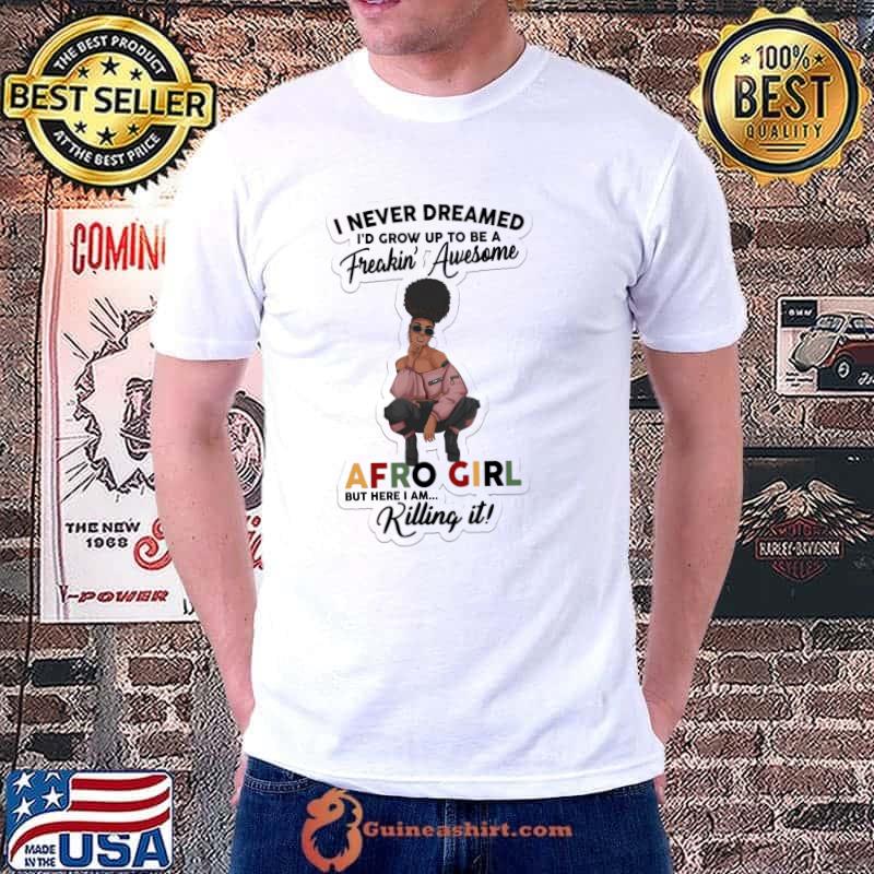 I Never Dreamed Be A Freakin Awesome Afro Girl But Here I Am Killing It Vintage Shirt Unisex
