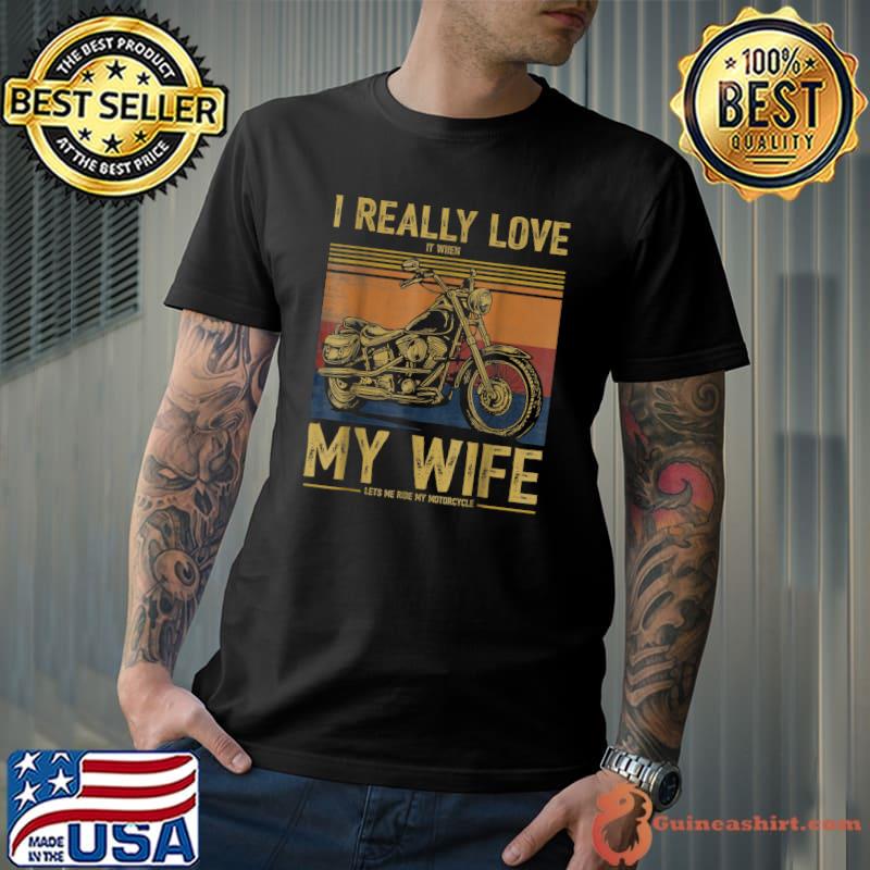 I Really Love It When My Wife Lets Me Ride My Motorcycle T-Shirt