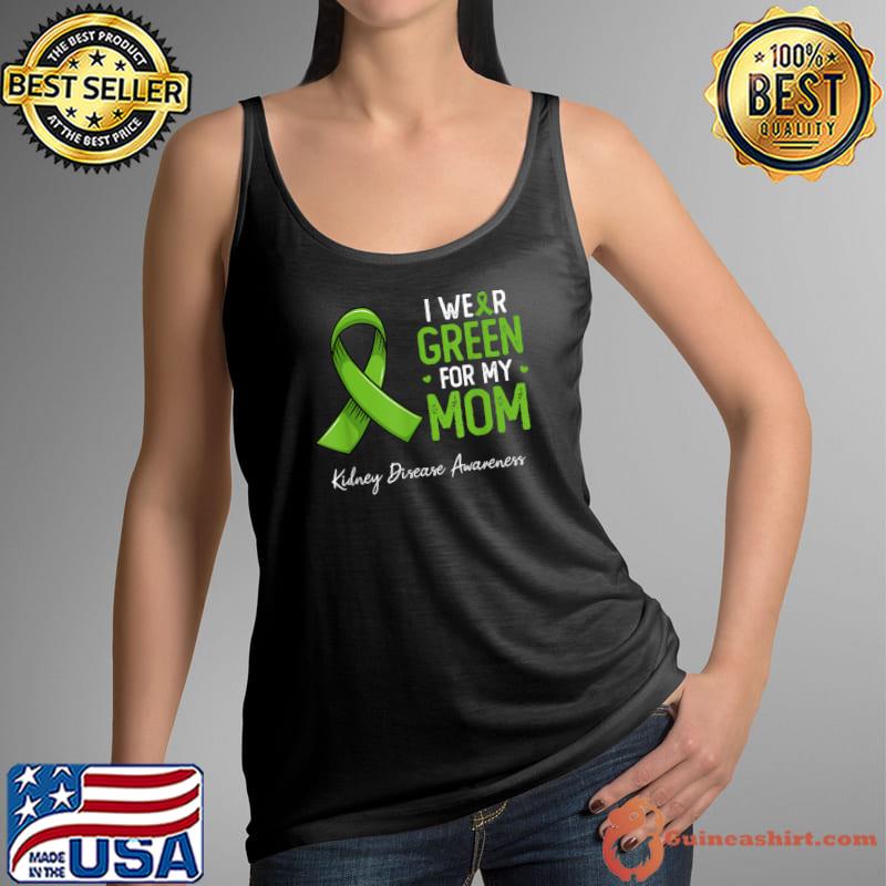 I wear Green for my Mom Kidney Disease awareness month T-Shirt Tank Top
