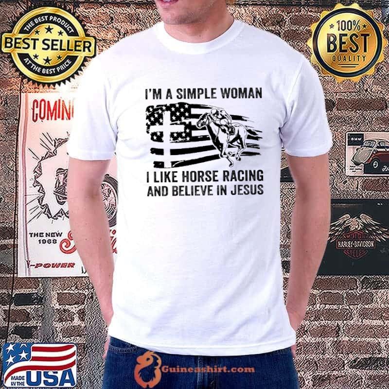 I'm A Simple Woman I Like Horse Racing And Believe In Jesus Unisex