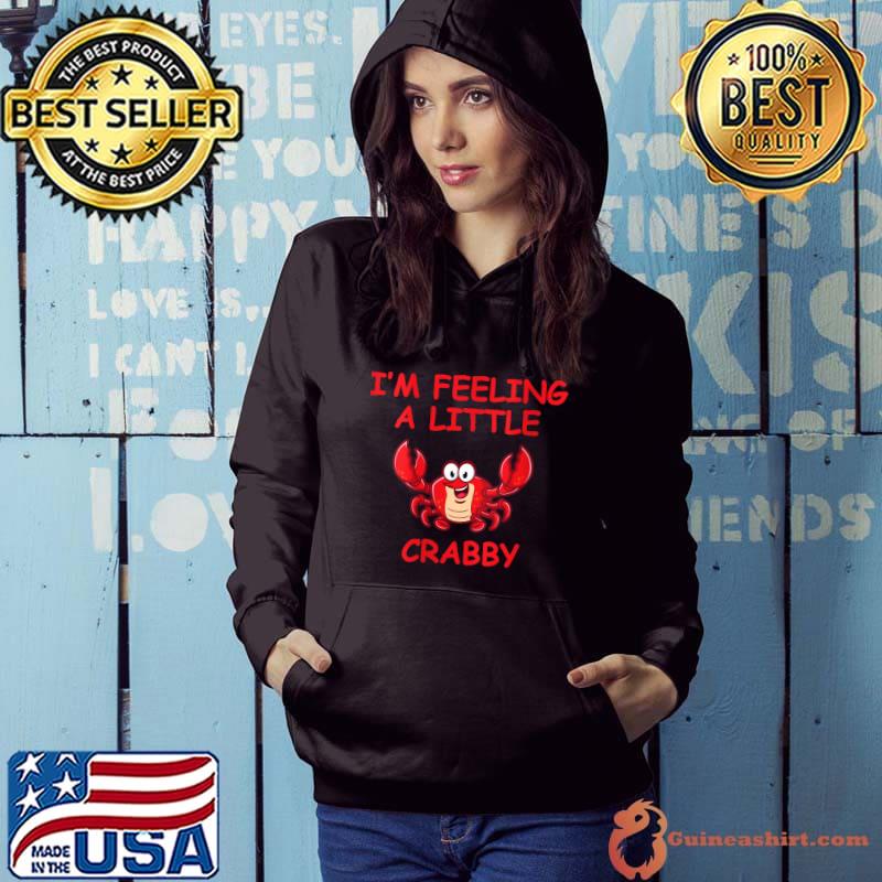 I'm Feeling Crabby Funny Crab Moody Attitude T- Hoodie