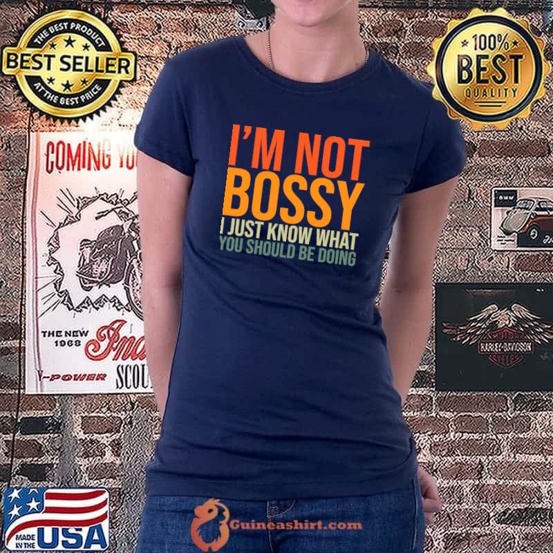 I'm Not Bossy I Just Know What You Should Be Doing T- Ladiestee
