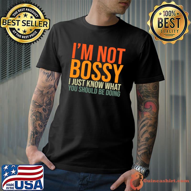 I'm Not Bossy I Just Know What You Should Be Doing T-shirt