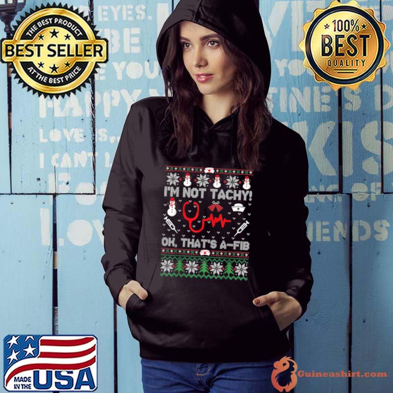 I'm Not Tachy Funny Nurse Ugly Christmas Sweaters T- Hoodie