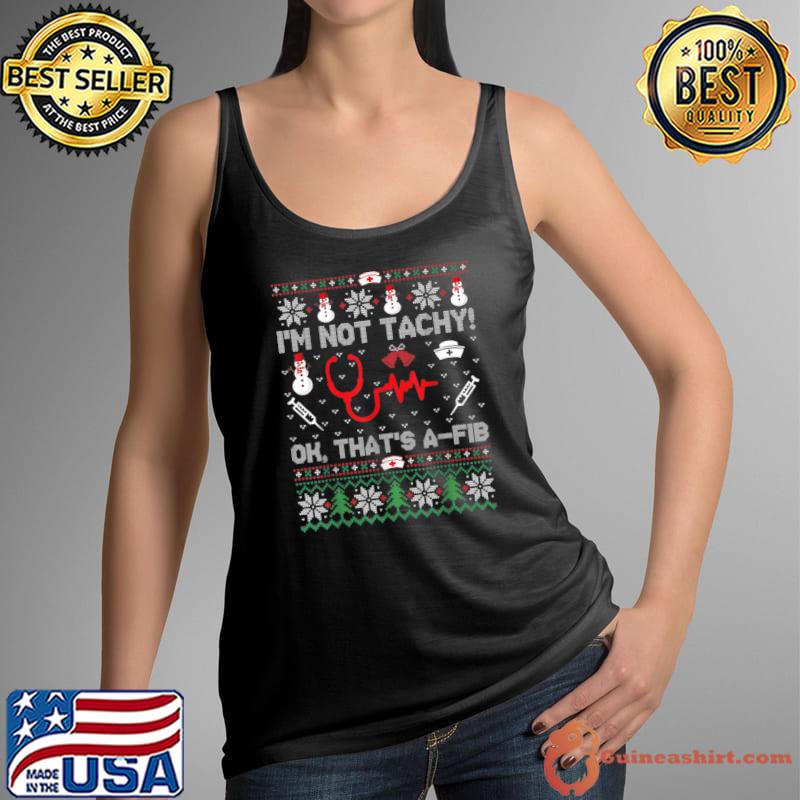 I'm Not Tachy Funny Nurse Ugly Christmas Sweaters T- Tank Top