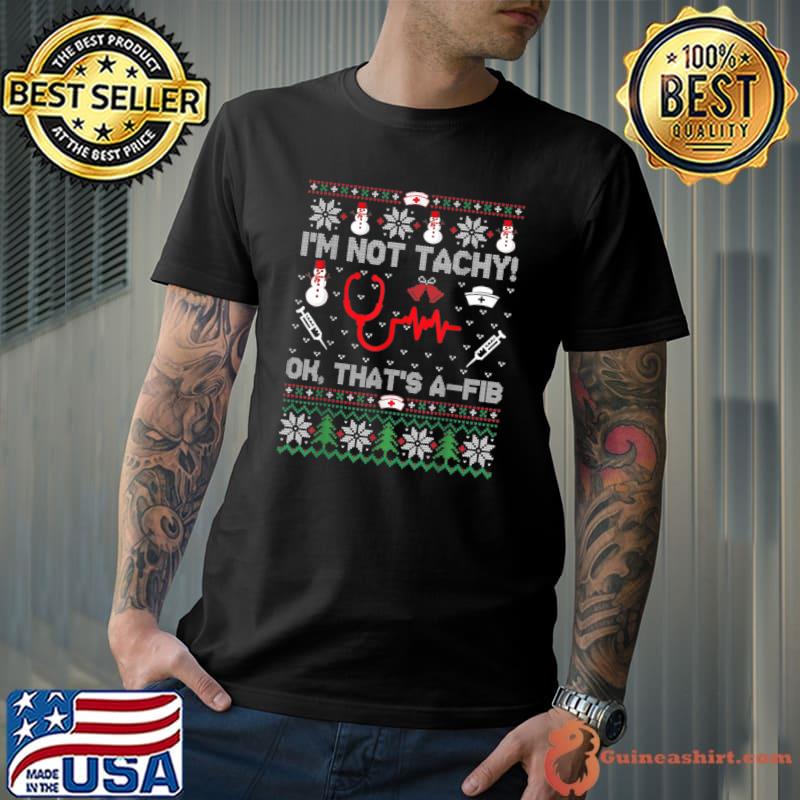I'm Not Tachy Funny Nurse Ugly Christmas Sweaters T-shirt