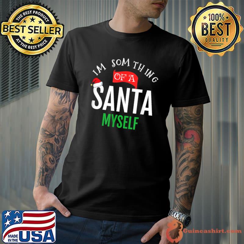 I'm Somthing Of A Santa Myself Funny Christmas Pajama T-Shirt