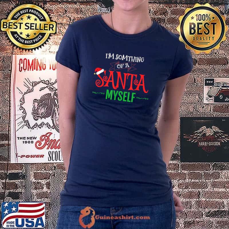 I'm Somthing Of A Santa Myself Funny Christmas T- Ladiestee