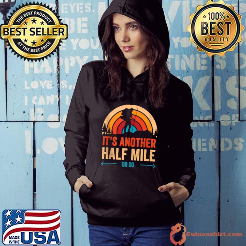 It's another half mile or so funny hiking graphic T-shirt
