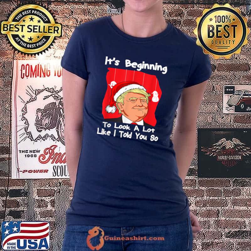 It's Beginning To Look A Lot Like I Told You So Trump Xmas T-Shirt Ladiestee