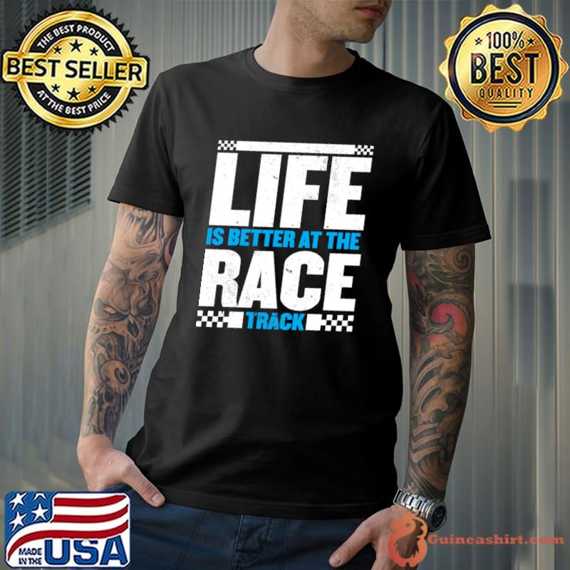 Life is better at the racetrack for a racer car racing T-shirt
