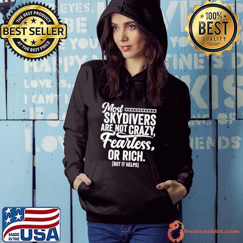 Most Skydivers Are Not Crazy Fearless Or Rich T- Hoodie