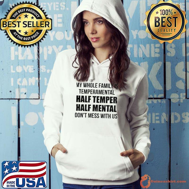 My Whole Family Is Temperamental Half Temper Half Mental Don't Mess With Us Shirt
