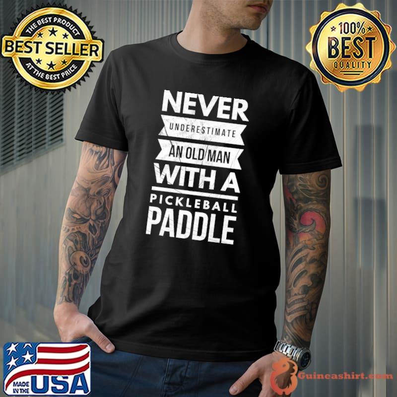 Never Underestimate Old Man With Pickleball Paddle Player T-shirt