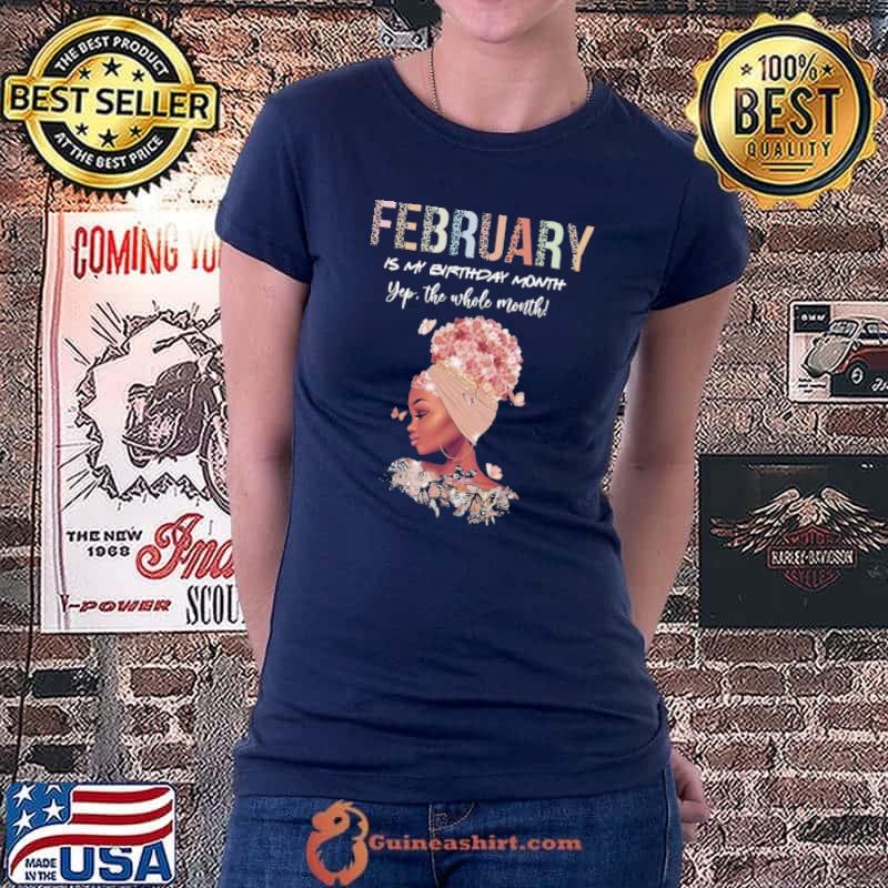 Nice February Is My Birthday Month Yep The Whole Month Shirt Ladiestee