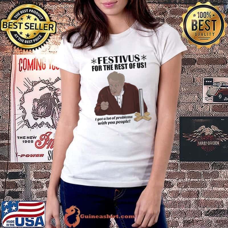Nice Festivus For The Rest Of Us Frank Costanza I Got A Lot Of Problems With You People Shirt Ladiestee