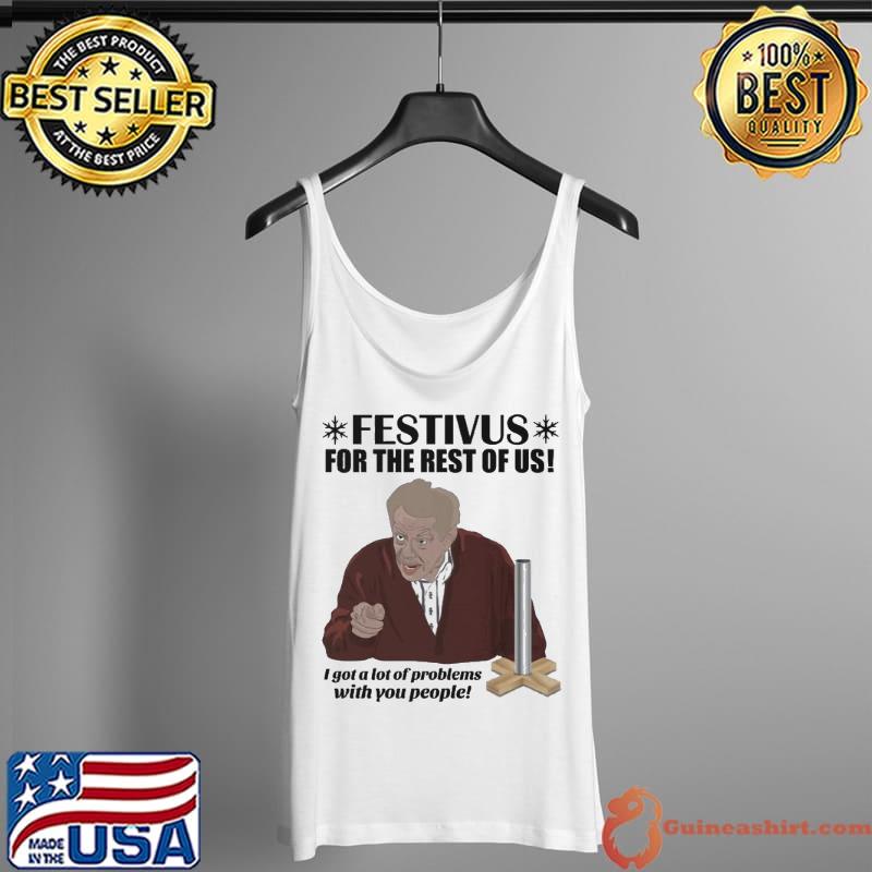 Nice Festivus For The Rest Of Us Frank Costanza I Got A Lot Of Problems With You People Shirt Tank Top