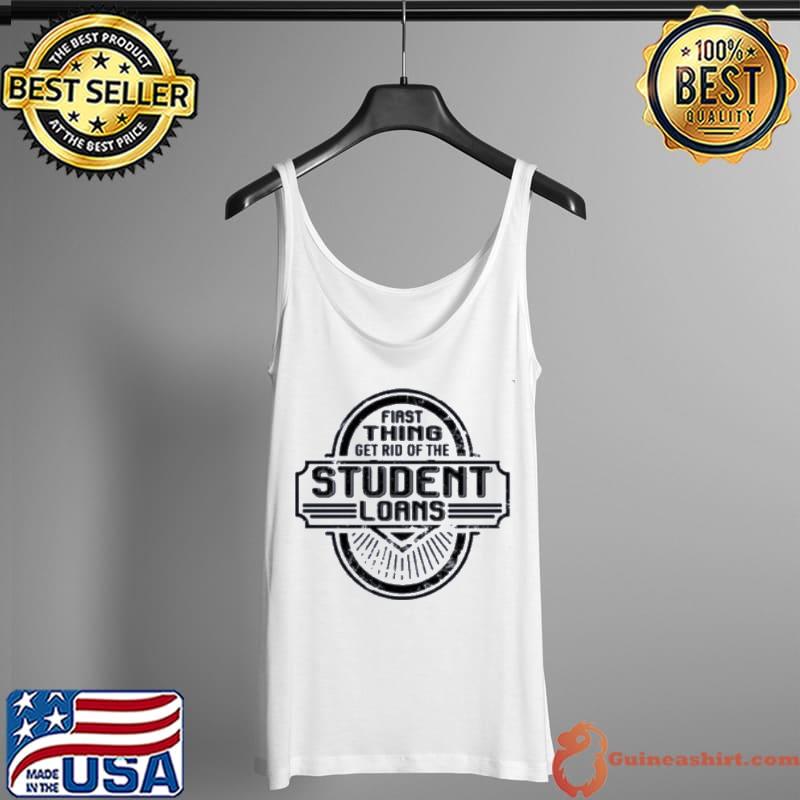 Nice Fiast Thing Get Rid Of The Student Loans Shirt Tank Top