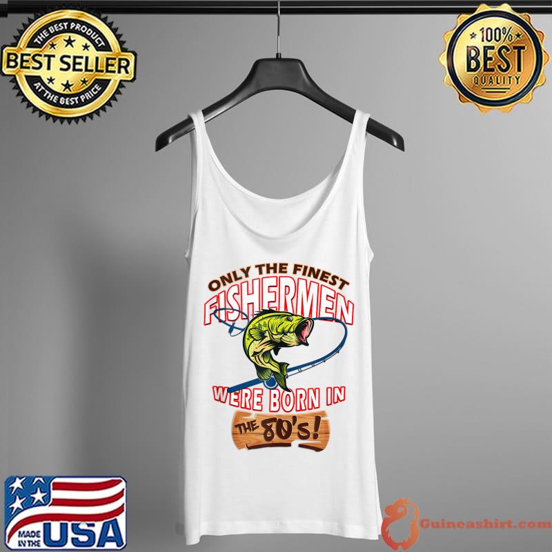 Nice Funny Slogan Birthday Fisherman Born In The Eighties 80s T- Tank Top