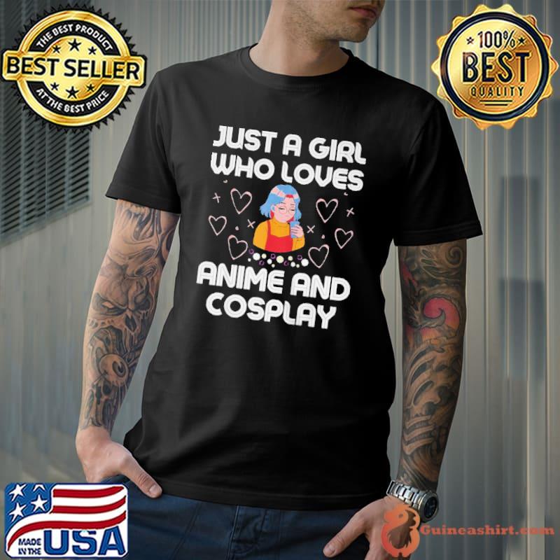 Nice Just a girl who loves anime and cosplayn girls Unisex