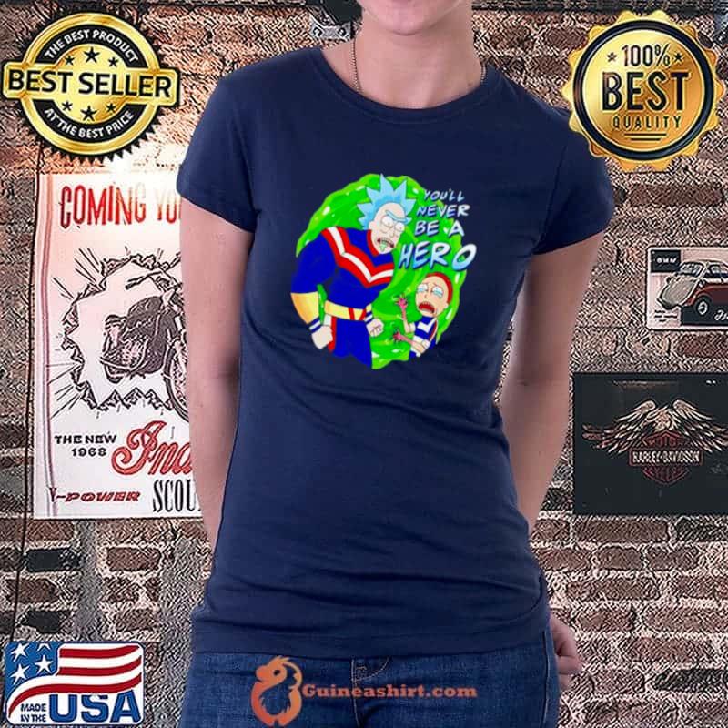 Nice Rick and Morty you’ll never be a hero shirt