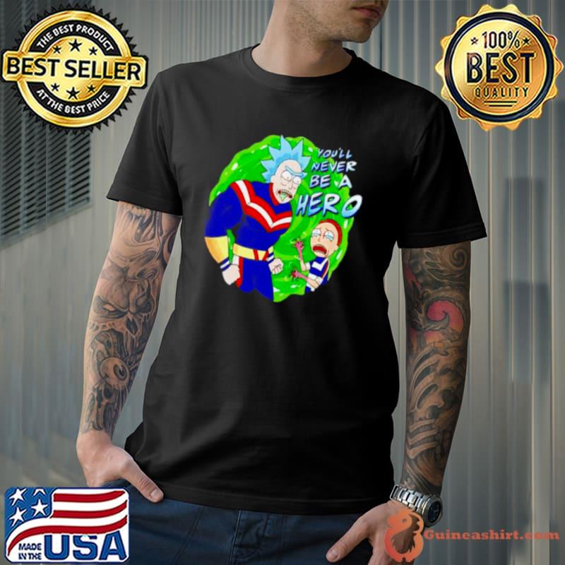 Nice Rick and Morty you’ll never be a hero Unisex