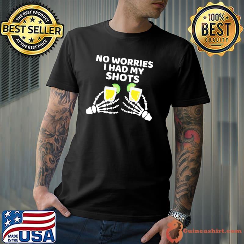 Nice Skeleton No Worries I Had My Shots Tequila Shirt Unisex