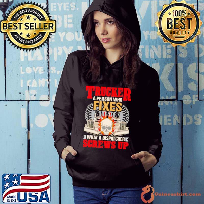 Nice Skull Trucker A Person Who Fixes What A Dispatcher Screws Up Shirt