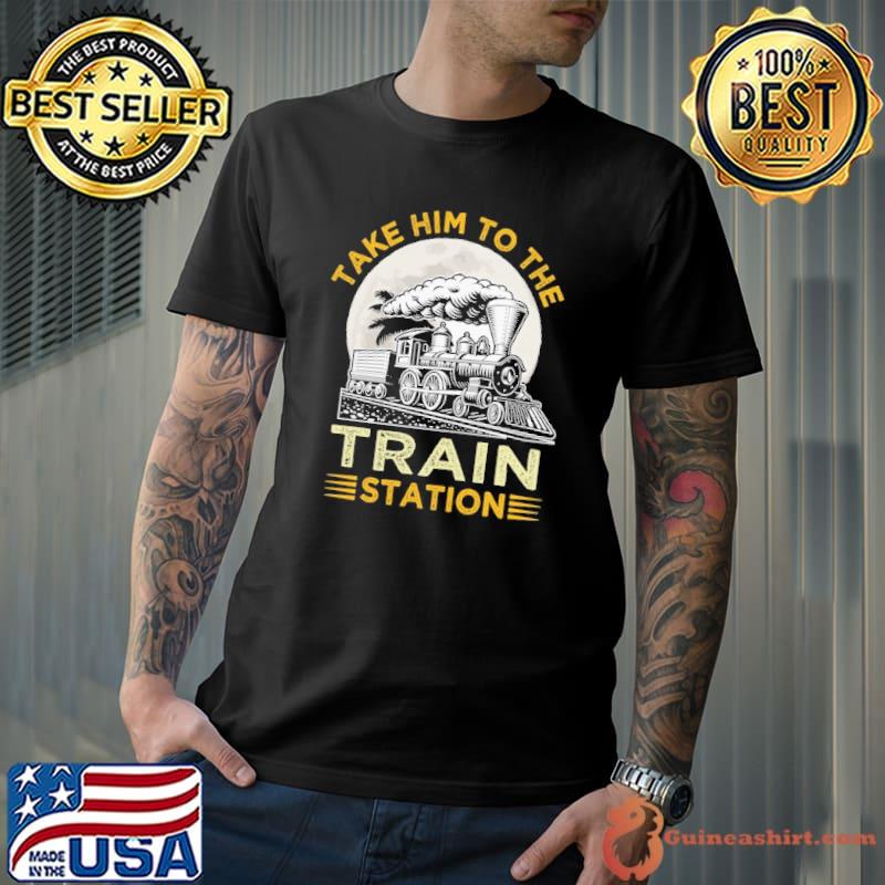 Nice Take Him To The Train Station To The Moon Shirt Unisex